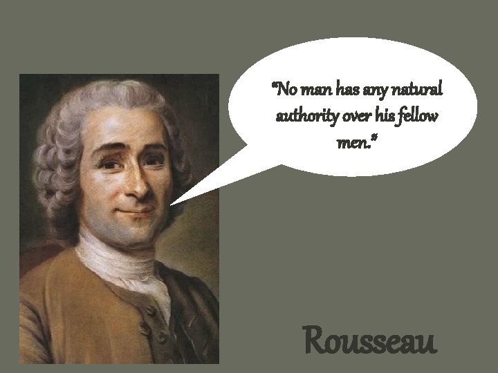 “No man has any natural authority over his fellow men. ” Rousseau 