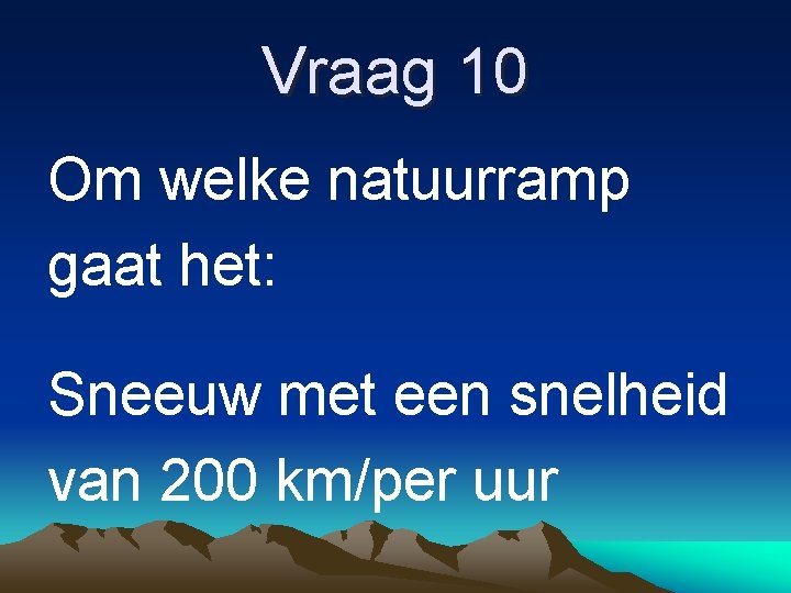 Vraag 10 Om welke natuurramp gaat het: Sneeuw met een snelheid van 200 km/per