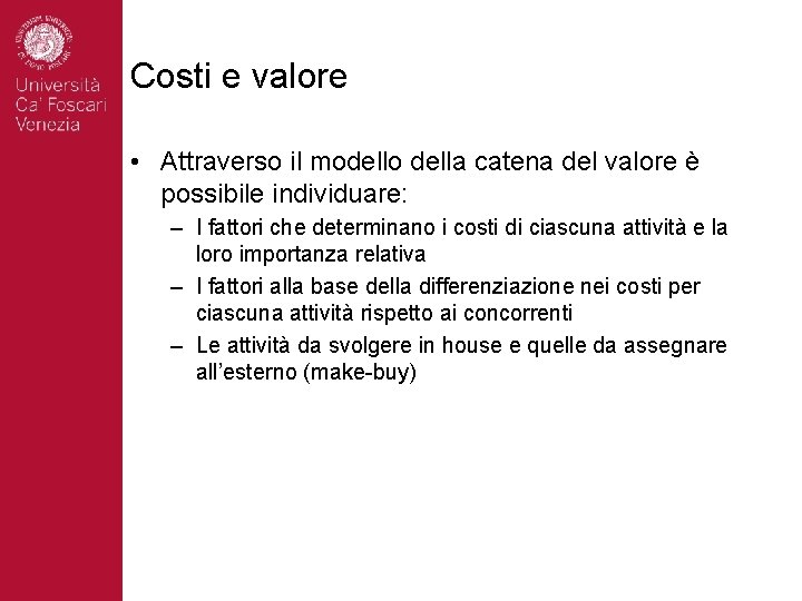 Costi e valore • Attraverso il modello della catena del valore è possibile individuare: