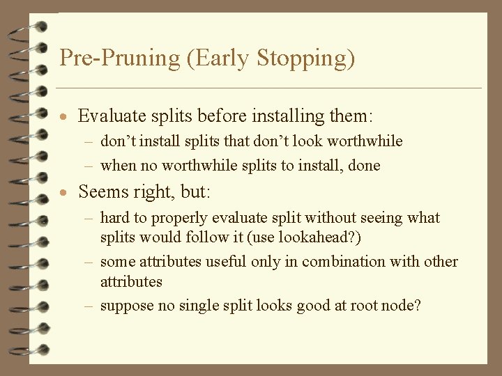 Pre-Pruning (Early Stopping) · Evaluate splits before installing them: – don’t install splits that