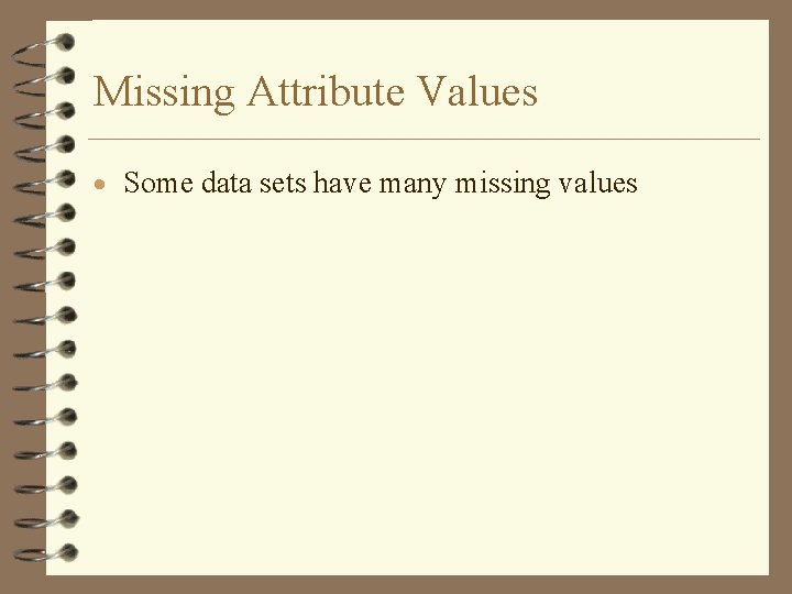Missing Attribute Values · Some data sets have many missing values 