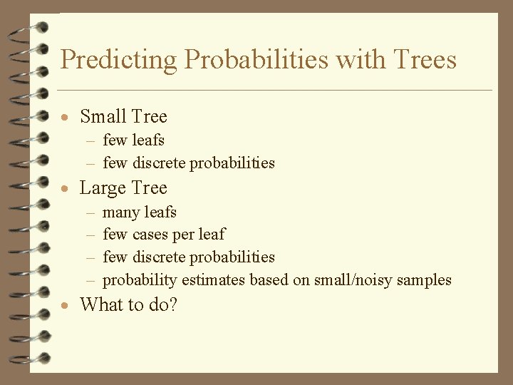 Predicting Probabilities with Trees · Small Tree – few leafs – few discrete probabilities