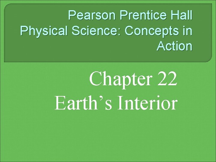Pearson Prentice Hall Physical Science: Concepts in Action Chapter 22 Earth’s Interior 