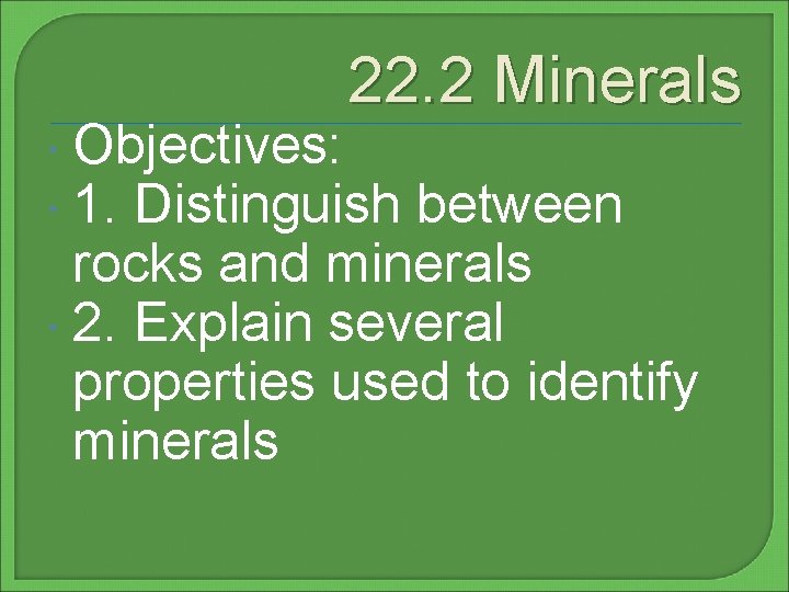22. 2 Minerals Objectives: 1. Distinguish between rocks and minerals 2. Explain several properties