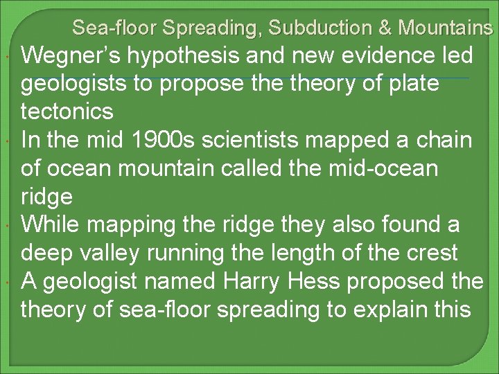 Sea-floor Spreading, Subduction & Mountains Wegner’s hypothesis and new evidence led geologists to propose