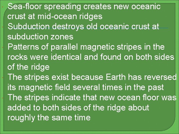  Sea-floor spreading creates new oceanic crust at mid-ocean ridges Subduction destroys old oceanic