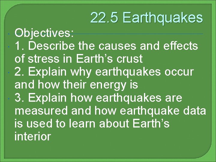 22. 5 Earthquakes Objectives: 1. Describe the causes and effects of stress in Earth’s