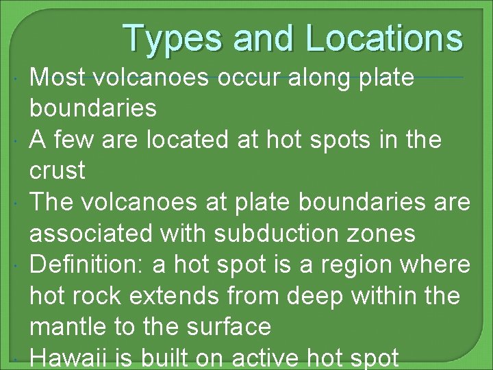 Types and Locations Most volcanoes occur along plate boundaries A few are located at