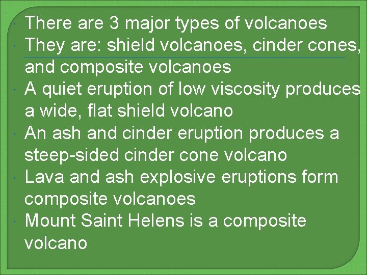  There are 3 major types of volcanoes They are: shield volcanoes, cinder cones,