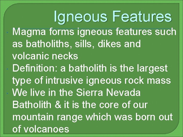 Igneous Features Magma forms igneous features such as batholiths, sills, dikes and volcanic necks