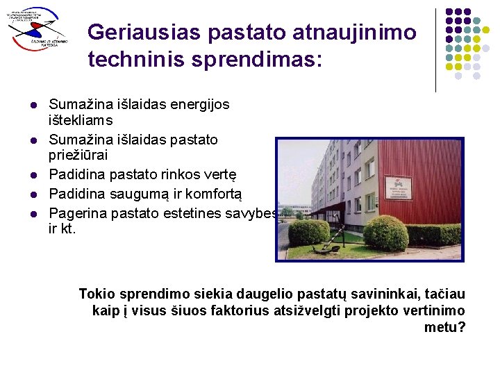 Geriausias pastato atnaujinimo techninis sprendimas: l l l Sumažina išlaidas energijos ištekliams Sumažina išlaidas