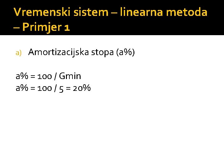 Vremenski sistem – linearna metoda – Primjer 1 a) Amortizacijska stopa (a%) a% =