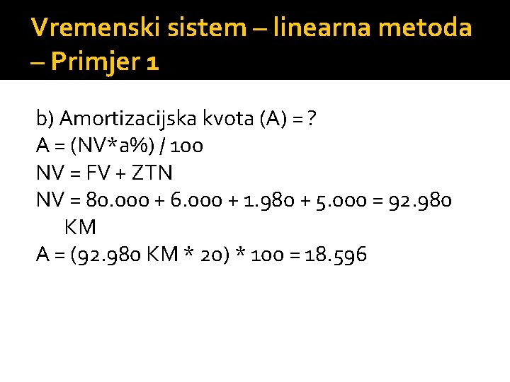 Vremenski sistem – linearna metoda – Primjer 1 b) Amortizacijska kvota (A) = ?