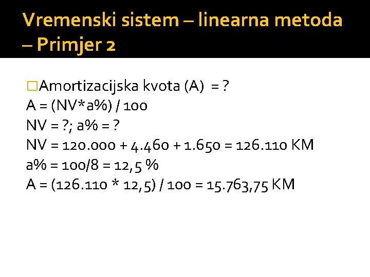 Vremenski sistem – linearna metoda – Primjer 2 �Amortizacijska kvota (A) =? A =