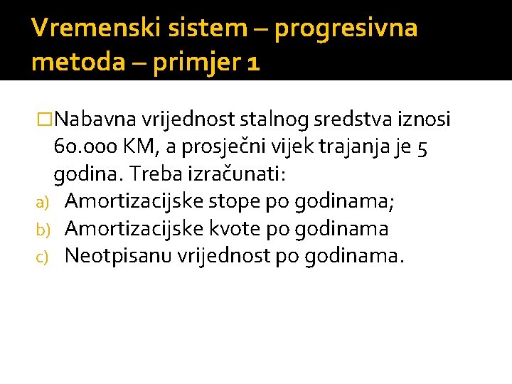 Vremenski sistem – progresivna metoda – primjer 1 �Nabavna vrijednost stalnog sredstva iznosi 60.