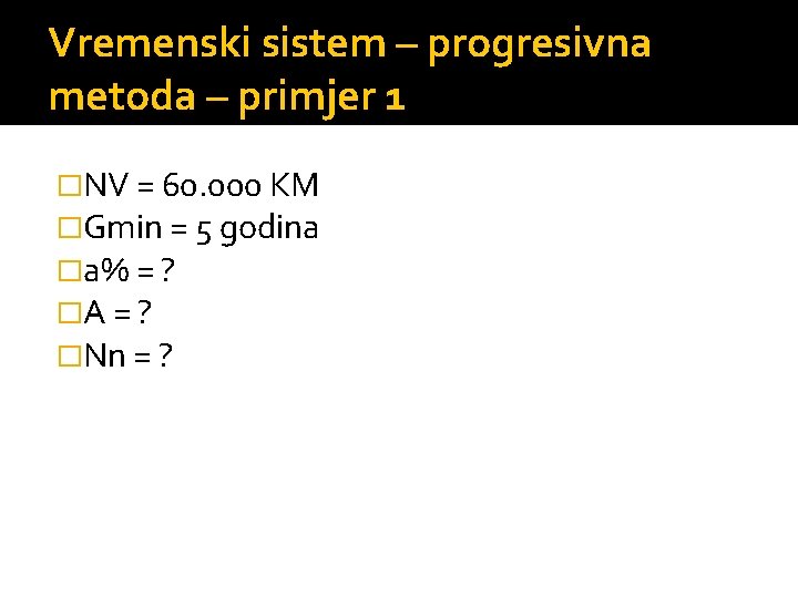 Vremenski sistem – progresivna metoda – primjer 1 �NV = 60. 000 KM �Gmin