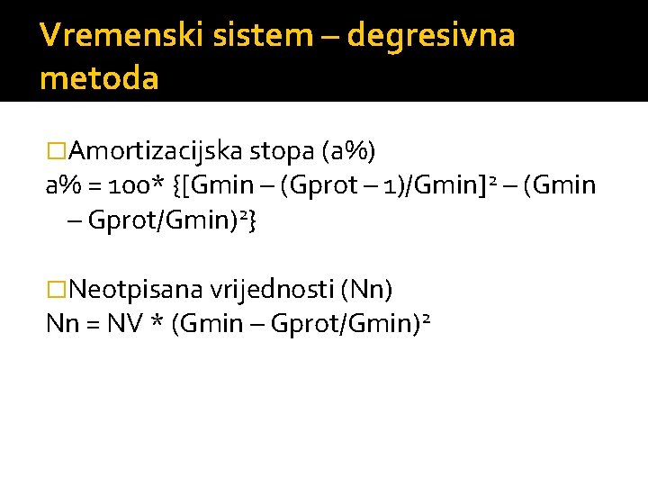 Vremenski sistem – degresivna metoda �Amortizacijska stopa (a%) a% = 100* {[Gmin – (Gprot