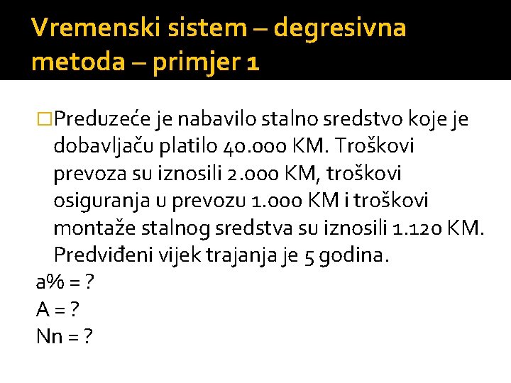 Vremenski sistem – degresivna metoda – primjer 1 �Preduzeće je nabavilo stalno sredstvo koje