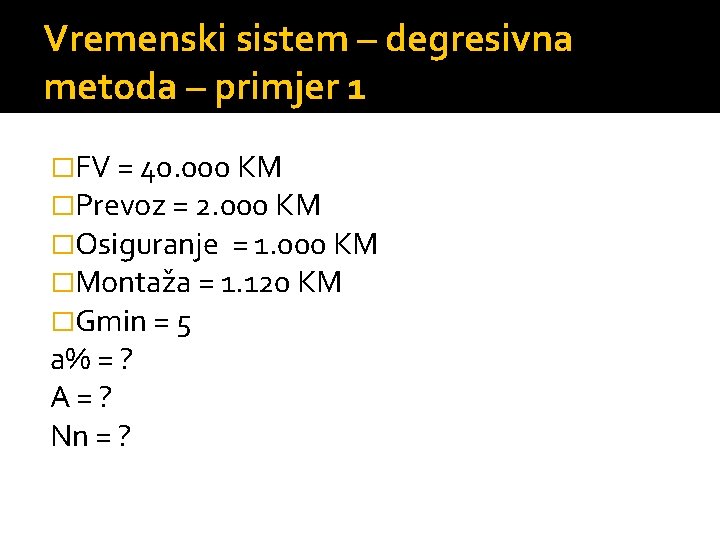 Vremenski sistem – degresivna metoda – primjer 1 �FV = 40. 000 KM �Prevoz