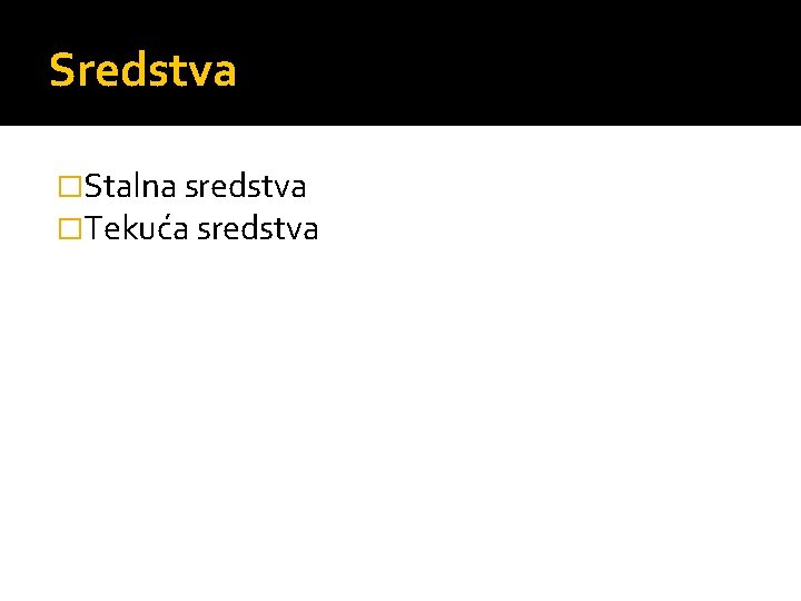 Sredstva �Stalna sredstva �Tekuća sredstva 