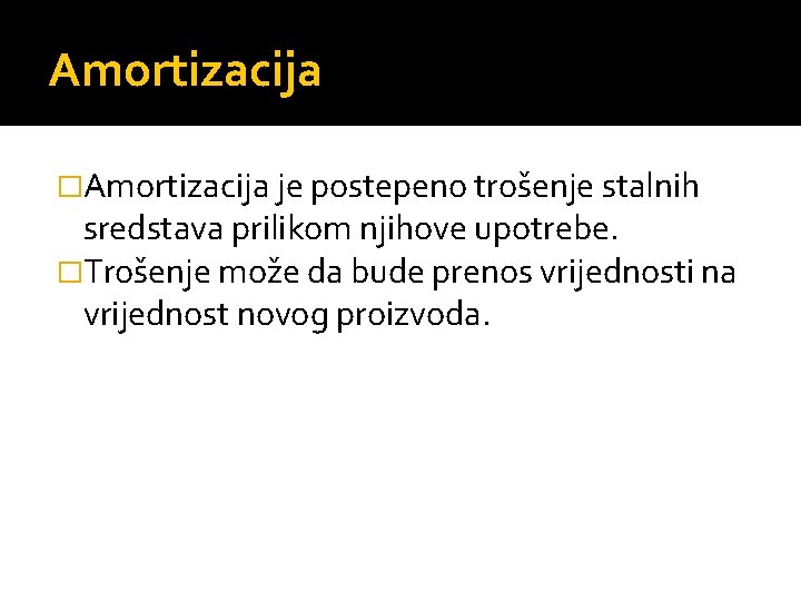 Amortizacija �Amortizacija je postepeno trošenje stalnih sredstava prilikom njihove upotrebe. �Trošenje može da bude