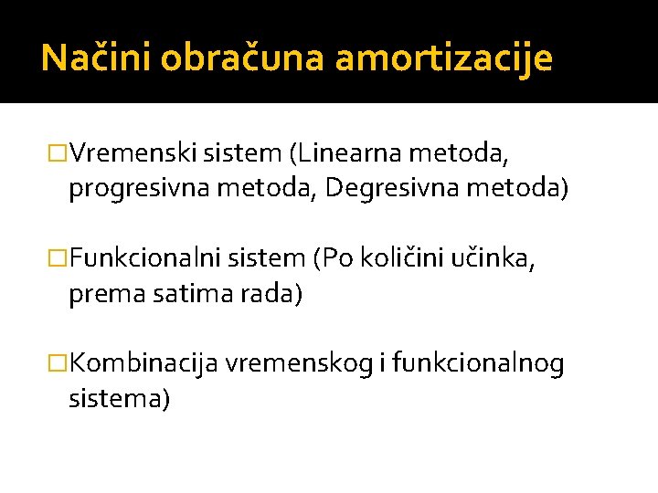 Načini obračuna amortizacije �Vremenski sistem (Linearna metoda, progresivna metoda, Degresivna metoda) �Funkcionalni sistem (Po