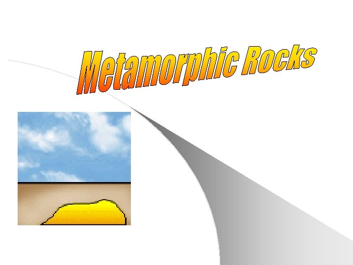 Metamorphic rocks l When rocks are baked by