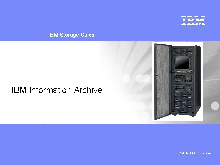 IBM Storage Sales IBM Information Archive © 2009 IBM Corporation 