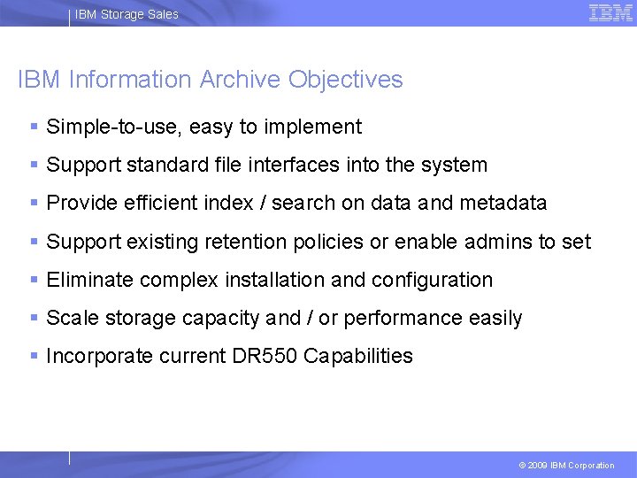 IBM Storage Sales IBM Information Archive Objectives § Simple-to-use, easy to implement § Support