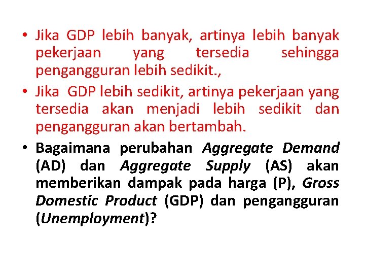  • Jika GDP lebih banyak, artinya lebih banyak pekerjaan yang tersedia sehingga pengangguran
