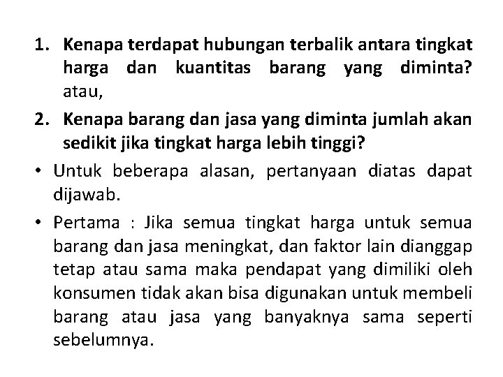 1. Kenapa terdapat hubungan terbalik antara tingkat harga dan kuantitas barang yang diminta? atau,