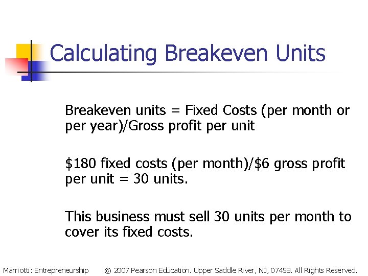 Calculating Breakeven Units Breakeven units = Fixed Costs (per month or per year)/Gross profit Calculating Breakeven Units Breakeven units = Fixed Costs (per month or per year)/Gross profit
