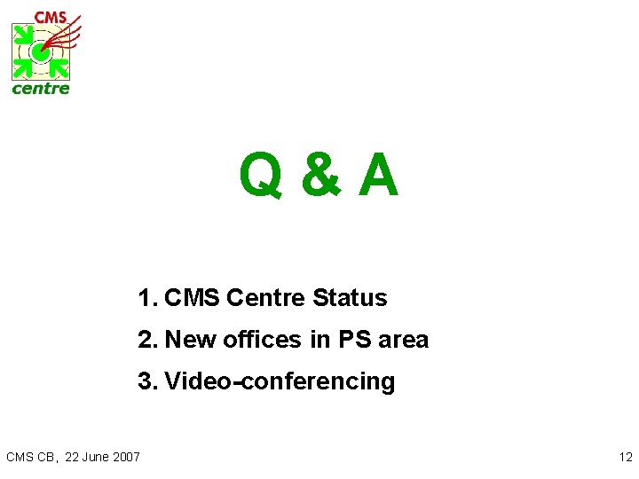 Q&A 1. CMS Centre Status 2. New offices in PS area 3. Video-conferencing CMS