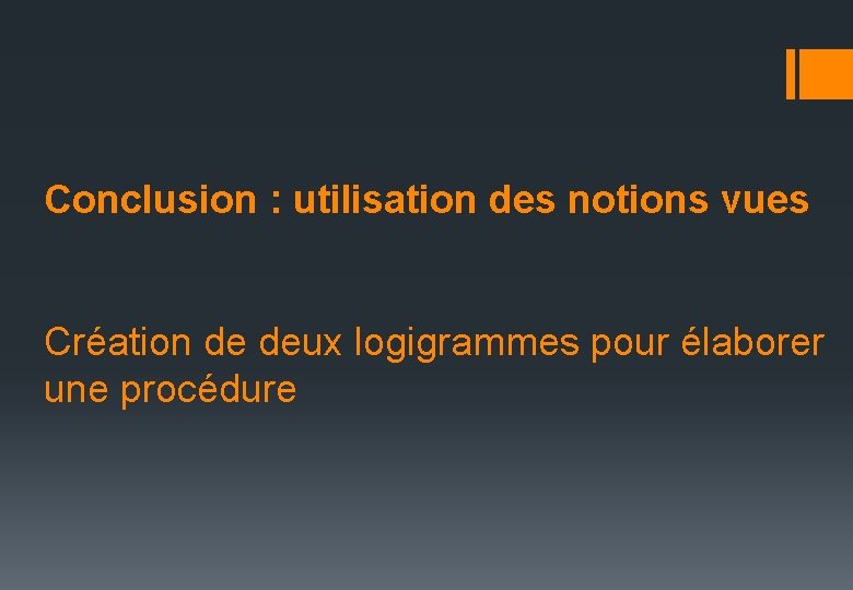 Conclusion : utilisation des notions vues Création de deux logigrammes pour élaborer une procédure