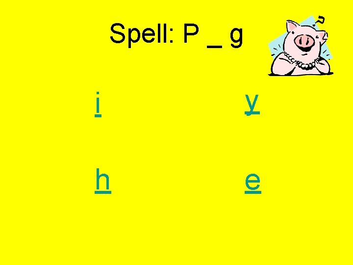 Spell: P _ g i y h e 
