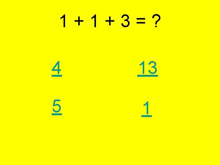 1 + 3 = ? 4 5 13 1 