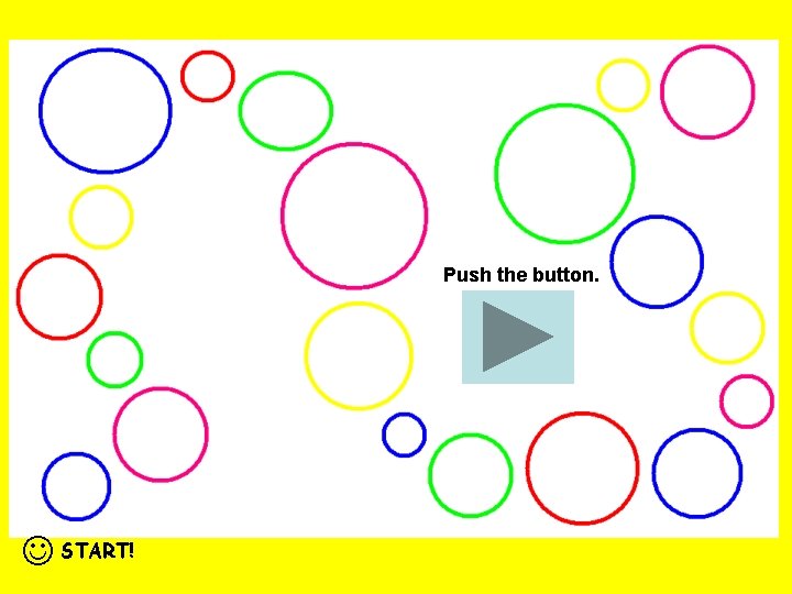 Push the button. START! 