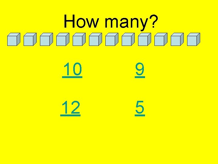How many? 10 9 12 5 