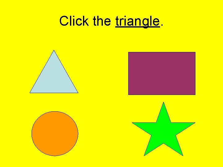 Click the triangle. 