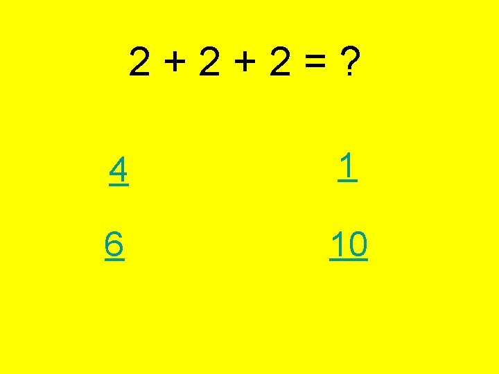 2 + 2 = ? 4 1 6 10 