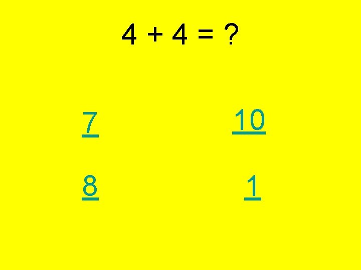 4 + 4 = ? 7 10 8 1 