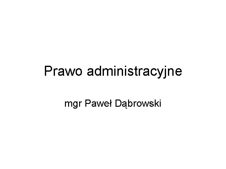 Prawo administracyjne mgr Paweł Dąbrowski 