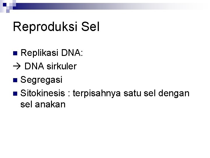 Reproduksi Sel Replikasi DNA: DNA sirkuler n Segregasi n Sitokinesis : terpisahnya satu sel