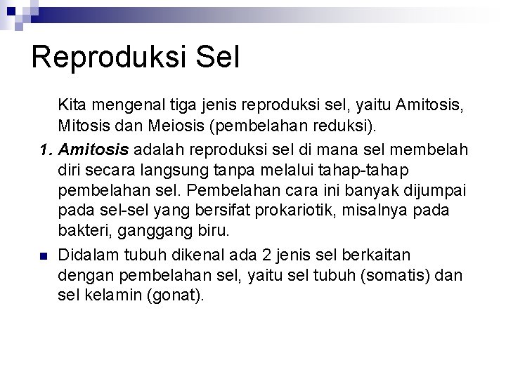 Reproduksi Sel Kita mengenal tiga jenis reproduksi sel, yaitu Amitosis, Mitosis dan Meiosis (pembelahan