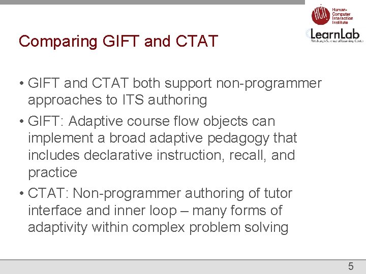 Comparing GIFT and CTAT • GIFT and CTAT both support non-programmer approaches to ITS