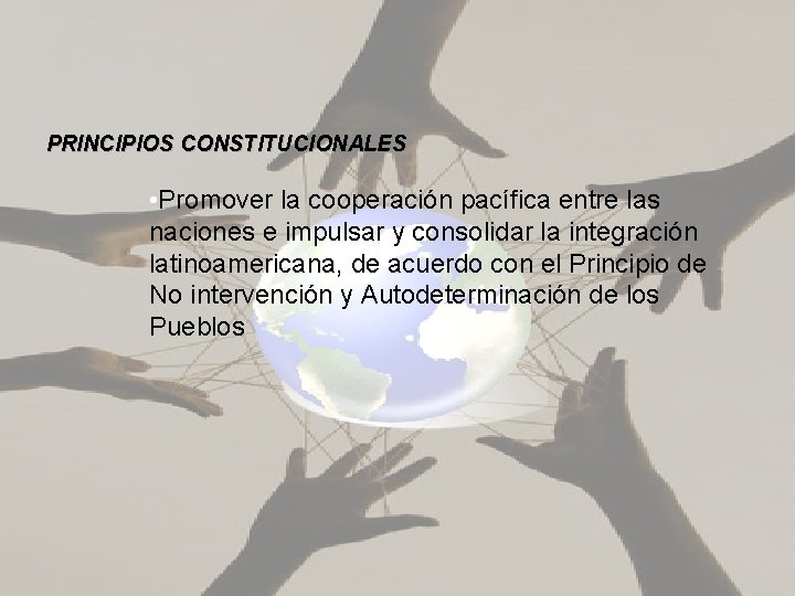 PRINCIPIOS CONSTITUCIONALES • Promover la cooperación pacífica entre las naciones e impulsar y consolidar