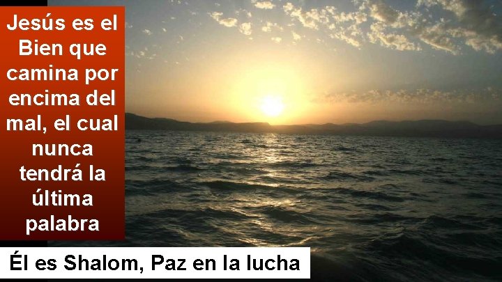 Jesús es el Bien que camina por encima del mal, el cual nunca tendrá