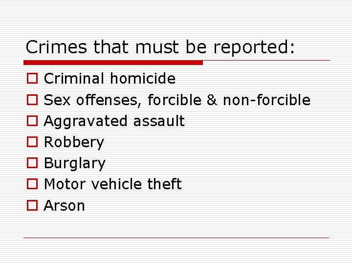 Crimes that must be reported: o o o o Criminal homicide Sex offenses, forcible