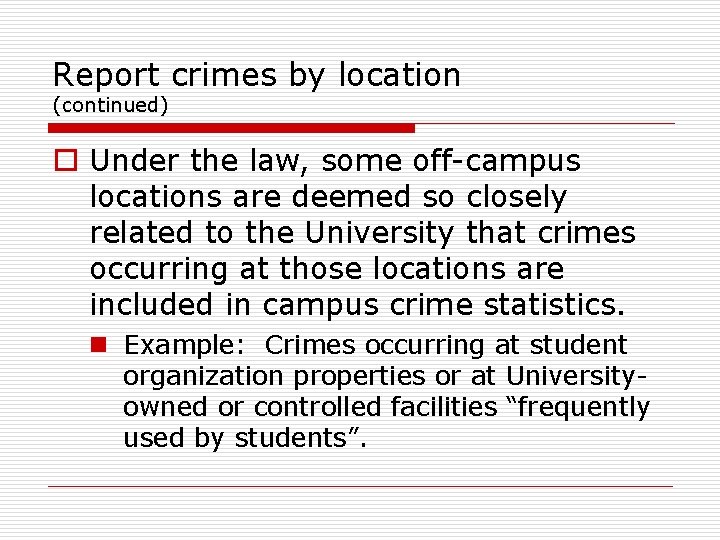 Report crimes by location (continued) o Under the law, some off-campus locations are deemed