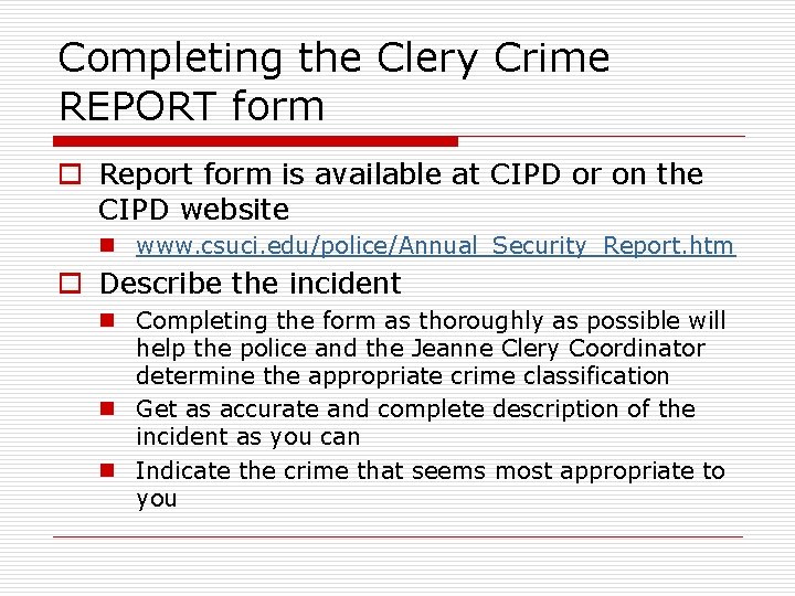 Completing the Clery Crime REPORT form o Report form is available at CIPD or